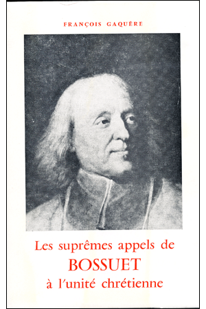 LES SUPREMES APPELS DE BOSSUET A L\'UNITE CHRETIENNE (1668-1691)