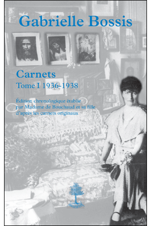 Carnets de Gabrielle Bossis - Tome 1 (1936-1938). Édition chronologique établie par Madame de Bouchaud et sa fille d'après les carnets originaux