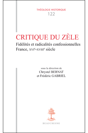 TH n°122 CRITIQUE DU ZÈLE. Fidélités et radicalités confessionnelles. France, XVIè-XVIIIè siècle